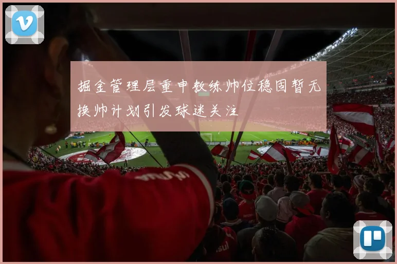 掘金管理层重申教练帅位稳固暂无换帅计划引发球迷关注